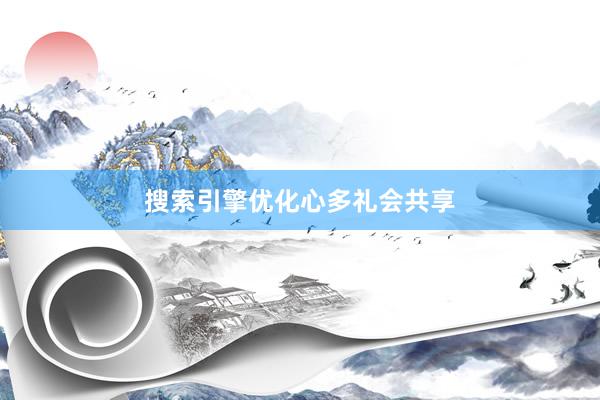 搜索引擎优化心多礼会共享